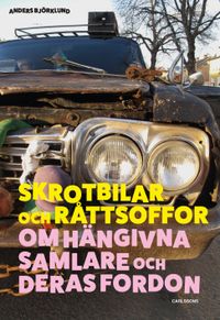 Skrotbilar och råttsoffor - Om hängivna samlare och deras fordon; Anders Björklund; 2024