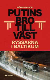 Putins bro till väst : ryssarna i Baltikum; Börge Nilsson; 2024