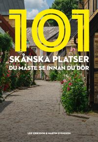 101 skånska platser du måste se innan du dör; Leif Eriksson, Martin Svensson; 2024