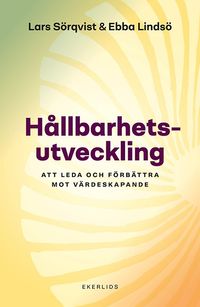 Hållbarhetsutveckling: Att leda och förbättra mot värdeskapande; Ebba Lindsö, Lars Sörqvist; 2024