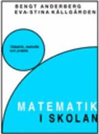 Matematik i skolan : didaktik, metodik och praktik; Bengt Anderberg, Eva-Stina Källgården; 2007