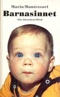 Barnasinnet : the absorbent mind; Maria Montessori; 1987