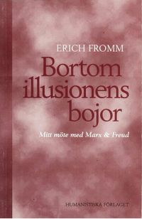 Bortom illusionens bojor : mitt möte med Marx och Freud; Erich Fromm; 1996