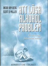 Att lösa alkoholproblem : en lösningsfokuserad metod; Insoo Kim Berg, Scott D. Miller; 1996