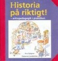 Historia på riktigt! - arkivpedagogik i praktiken; Eva Sjögren, Catarina Lundström; 2001