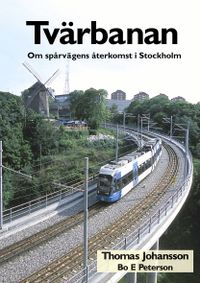 Tvärbanan  Om spårvägens återkomst i Stockholm; Thomas Johansson, Bo E Peterson; 2003