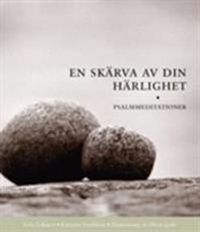 En skärva av din härlighet  : psalmmeditationer; Sofia Eriksson, Katarina Sandblom; 2006