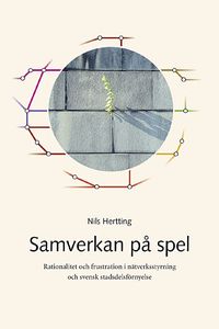 Samverkan på spel : rationalitet och frustration i nätverksstyrning och svensk stadsdelsförnyelse; Nils Hertting; 2003