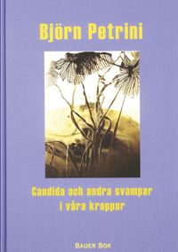Candida och andra svampar i våra kroppar; Björn Petrini; 2003