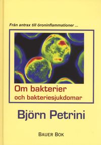 Om bakterier och bakteriesjukdomar : från antrax till öroninflammationer; Björn Petrini; 2005