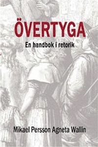 Övertyga - En handbok i retorik; Mikael Persson, Agneta Wallin; 2012