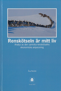 Renskötseln är mitt liv : analys av den samiska renskötselns ekonomiska anpassning; Åsa Nordin; 2007
