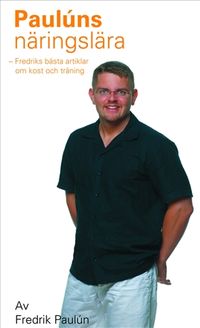 Paulúns näringslära : Fredriks bästa artiklar om kost och träning; Fredrik Paulún; 2003