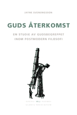 Guds återkomst : En studie av gudsbegreppet inom postmodern filosofi; Jayne Svenungsson; 2004