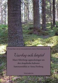 Vardag och högtid : Matti Mörtbergs uppteckningar om den skogsfinska kulturen; Anna Forsberg; 2010