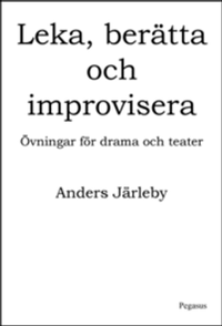 Leka, berätta och improvisera : övningar för drama och teater; Anders Järleby; 2005