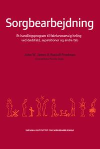 Sorgbearbejdning : et handlingsprogram til følelsesmaessig heling ved sorg efter dødsfald, separationer og andre tab; John W. James, Russell Friedman; 2010