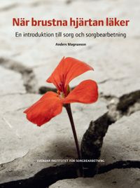 När brustna hjärtan läker : en introduktion till sorg och sorgbearbetning; Anders Magnusson; 2012