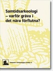 Samtidsarkeologi - varför gräva i det nära förflutna?; Mats Burström; 2008