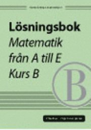 Lösningsbok Matematik från A till E, kurs B; Thomas Östberg, Jesper Dahlqvist; 2005