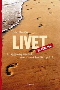 Livet en gång till - en ryggmärgsskadad möter svensk handikappolitik; Peter Brusén; 2005