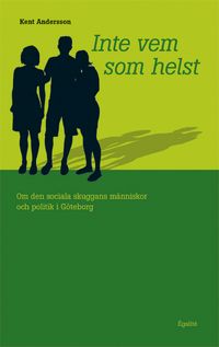 Inte vem som helst - om den sociala skuggans människor och politik i Göteborg; Kent Andersson; 2005