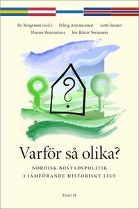 Varför så olika? : nordisk bostadspolitik i jämförande historisk ljus; Bo Bengtsson, Erling Annaniassen, Lotte Jensen, Hannu Ruonavaara, Jón Rúnar Sveinsson; 2006
