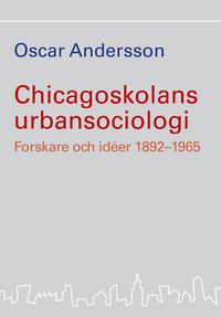 Chicagoskolans urbansociologi : forskare och idéer 1892-1965; Oscar Andersson; 2007