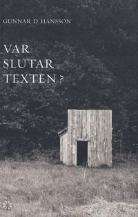 Var slutar texten? : tre essäer, ett brev, sex nedslag i 1800-talet; Gunnar D. Hansson; 2011