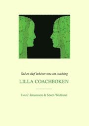 Lilla Coachboken : vad en chef behöver veta om coaching; Eva C. Johansson, Sören Wahlund; 2009