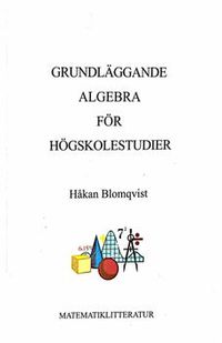 Grundläggande algebra för högskolestudier; Håkan Blomqvist; 2010