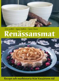 Renässansmat : recept och mathistoria från Vasaättens tid; Agnes Hulthén, Erik Cardfelt, Karin Olsson; 2012