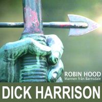 Mannen från Barnsdale : historien om Robin Hood och hans legend; Dick Harrison; 2007