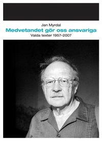 Medvetandet gör oss ansvariga : valda texter 1957-2007; Jan Myrdal; 2007