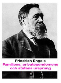 Familjens, privategendomens och statens ursprung :  i anslutning till Lewis H. Morgans forskningar; Friedrich Engels; 2008