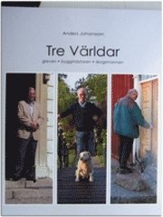 Tre världar : greven, byggmästaren, skogsmannen; Anders Johansson; 2010