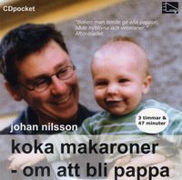 Koka makaroner : om att bli pappa; Johan Nilsson; 2007