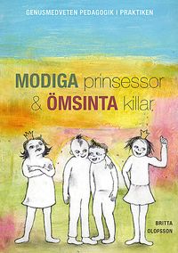 Modiga prinsessor och ömsinta killar : genusmedveten pedagogik i praktiken; Britta Olofsson; 2007