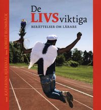 De livsviktiga : berättelser om lärare; Katarina Bjärvall; 2007