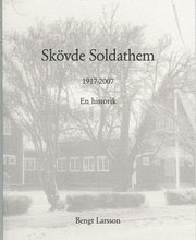 Skövde soldathem 1917-2007 : En historik; Bengt Larsson; 2007
