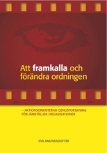 Att framkalla och förändra ordningen : aktionsorienterad genusforskning för jämställda organisationer; Eva Amundsdotter; 2010