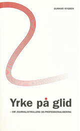 Yrke på glid : om journalistrollens de-professionalisering; Gunnar Nygren; 2008