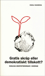 Gratis skräp eller demokratiskt tillskott? : dagliga gratistidningar i Sverige; Ingela Wadbring; 2009