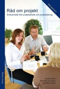 Råd om projekt : erfarenheter från projektarbete och projektledning; Anders Ahlin, Kenneth Arnesson, Leif Marcusson; 2011