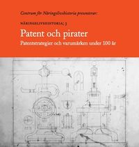 Patent och pirater : patentstrategier och varumärken under 100 år; Fredrik Tell, Mats Larsson, Lars Björklund, Marianne Dahlén, Anders Lindgren, Gustav Brismark; 2017