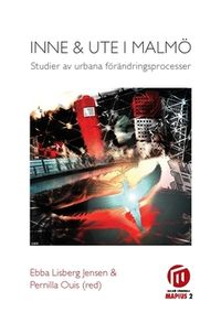 Inne och ute i Malmö : studier av urbana förändringsprocesser; Pernilla Ouis, Ebba Lisberg Jensen; 2008