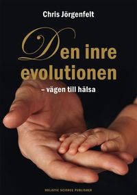 Den inre evolutionen : vägen till hälsa; Chris Jörgenfelt; 2013