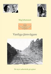 Vanliga järnvägare : ett styvt arbetsfolk på spåret; Stig Johansson; 2008