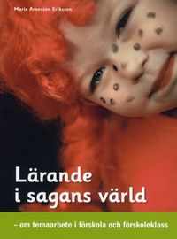 Lärande i sagans värld : om temaarbete i förskola och förskoleklass; Marie Arnesson Eriksson; 2009