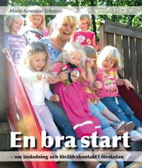 En bra start : om inskolning och föräldrakontakt i förskolan; Marie Arnesson Eriksson; 2010